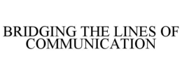 BRIDGING THE LINES OF COMMUNICATION trademark