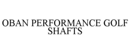 OBAN PERFORMANCE GOLF SHAFTS trademark