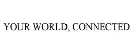 YOUR WORLD, CONNECTED trademark