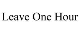 LEAVE ONE HOUR trademark