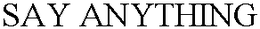 SAY ANYTHING trademark