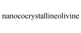 NANOCOCRYSTALLINEOLIVINE trademark