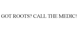GOT ROOTS? CALL THE MEDIC! trademark