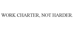 WORK CHARTER, NOT HARDER. trademark