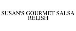 SUSAN'S GOURMET SALSA RELISH trademark