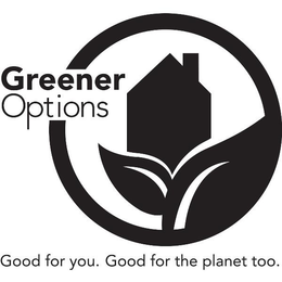 GREENER OPTIONS GOOD FOR YOU. GOOD FOR THE PLANET TOO. trademark