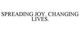SPREADING JOY. CHANGING LIVES. trademark