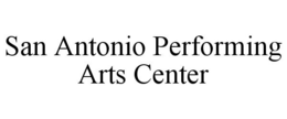SAN ANTONIO PERFORMING ARTS CENTER trademark