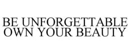 BE UNFORGETTABLE OWN YOUR BEAUTY trademark