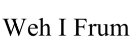 WEH I FRUM trademark