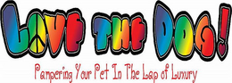LOVE THE DOG! PAMPERING YOUR PET IN THE LAP OF LUXURY trademark