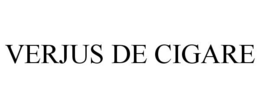 VERJUS DE CIGARE trademark