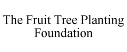 THE FRUIT TREE PLANTING FOUNDATION trademark