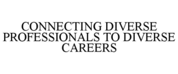 CONNECTING DIVERSE PROFESSIONALS TO DIVERSE CAREERS trademark