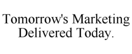 TOMORROW'S MARKETING DELIVERED TODAY. trademark