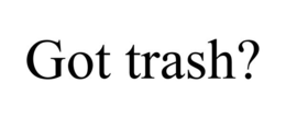 GOT TRASH? trademark