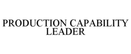 PRODUCTION CAPABILITY LEADER trademark