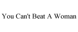 YOU CAN'T BEAT A WOMAN trademark