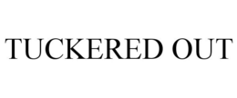 TUCKERED OUT trademark