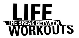 LIFE THE BREAK BETWEEN WORKOUTS trademark