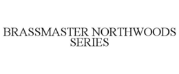 BRASSMASTER NORTHWOODS SERIES trademark