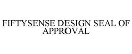 FIFTYSENSE DESIGN SEAL OF APPROVAL trademark