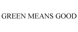 GREEN MEANS GOOD trademark