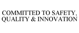 COMMITTED TO SAFETY, QUALITY & INNOVATION trademark