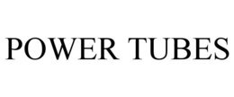 POWER TUBES trademark
