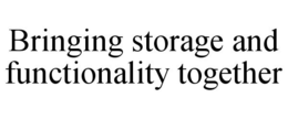 BRINGING STORAGE AND FUNCTIONALITY TOGETHER trademark