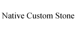 NATIVE CUSTOM STONE trademark