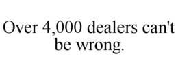 OVER 4,000 DEALERS CAN'T BE WRONG. trademark