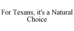 FOR TEXANS, IT'S A NATURAL CHOICE trademark