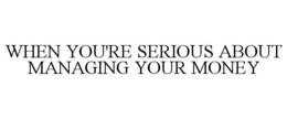 WHEN YOU'RE SERIOUS ABOUT MANAGING YOURMONEY trademark