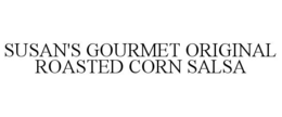 SUSAN'S GOURMET ORIGINAL ROASTED CORN SALSA trademark