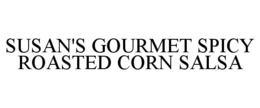 SUSAN'S GOURMET SPICY ROASTED CORN SALSA trademark