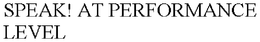 SPEAK! AT PERFORMANCE LEVEL trademark