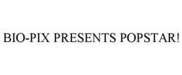 BIO-PIX PRESENTS POPSTAR! trademark