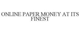 ONLINE PAPER MONEY AT ITS FINEST trademark