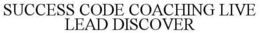 SUCCESS CODE COACHING LIVE LEAD DISCOVER trademark