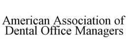 AMERICAN ASSOCIATION OF DENTAL OFFICE MANAGERS trademark