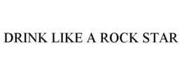 DRINK LIKE A ROCK STAR trademark