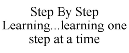 STEP BY STEP LEARNING...LEARNING ONE STEP AT A TIME trademark
