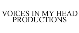 VOICES IN MY HEAD PRODUCTIONS trademark