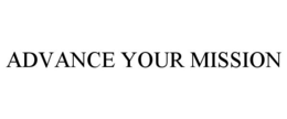 ADVANCE YOUR MISSION trademark