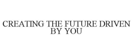 CREATING THE FUTURE DRIVEN BY YOU trademark