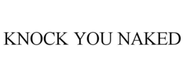 KNOCK YOU NAKED trademark