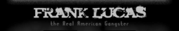 FRANK LUCAS THE REAL AMERICAN GANGSTER trademark