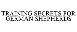 TRAINING SECRETS FOR GERMAN SHEPHERDS trademark