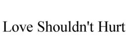 LOVE SHOULDN'T HURT trademark
